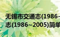 无锡市交通志(1986~2005)(对于无锡市交通志(1986~2005)简单介绍)