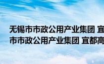 无锡市市政公用产业集团 宜都高新建投有限公司(对于无锡市市政公用产业集团 宜都高新建投有限公司简单介绍)