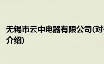 无锡市云中电器有限公司(对于无锡市云中电器有限公司简单介绍)