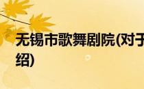 无锡市歌舞剧院(对于无锡市歌舞剧院简单介绍)