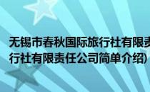 无锡市春秋国际旅行社有限责任公司(对于无锡市春秋国际旅行社有限责任公司简单介绍)