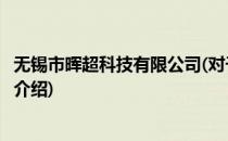 无锡市晖超科技有限公司(对于无锡市晖超科技有限公司简单介绍)