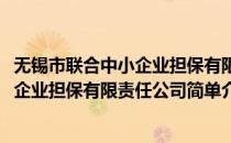 无锡市联合中小企业担保有限责任公司(对于无锡市联合中小企业担保有限责任公司简单介绍)