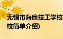 无锡市海鹰技工学校(对于无锡市海鹰技工学校简单介绍)