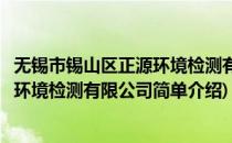 无锡市锡山区正源环境检测有限公司(对于无锡市锡山区正源环境检测有限公司简单介绍)