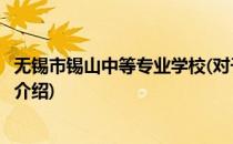 无锡市锡山中等专业学校(对于无锡市锡山中等专业学校简单介绍)