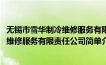 无锡市雪华制冷维修服务有限责任公司(对于无锡市雪华制冷维修服务有限责任公司简单介绍)