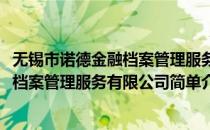 无锡市诺德金融档案管理服务有限公司(对于无锡市诺德金融档案管理服务有限公司简单介绍)