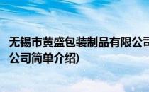 无锡市黄盛包装制品有限公司(对于无锡市黄盛包装制品有限公司简单介绍)