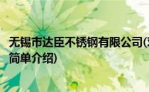 无锡市达臣不锈钢有限公司(对于无锡市达臣不锈钢有限公司简单介绍)