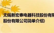 无锡新宏泰电器科技股份有限公司(对于无锡新宏泰电器科技股份有限公司简单介绍)