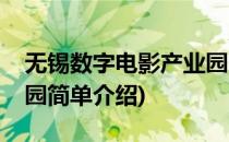 无锡数字电影产业园(对于无锡数字电影产业园简单介绍)