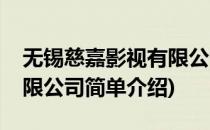 无锡慈嘉影视有限公司(对于无锡慈嘉影视有限公司简单介绍)