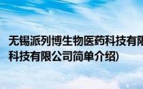 无锡派列博生物医药科技有限公司(对于无锡派列博生物医药科技有限公司简单介绍)