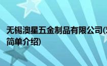 无锡澳星五金制品有限公司(对于无锡澳星五金制品有限公司简单介绍)