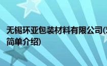 无锡环亚包装材料有限公司(对于无锡环亚包装材料有限公司简单介绍)