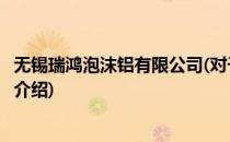 无锡瑞鸿泡沫铝有限公司(对于无锡瑞鸿泡沫铝有限公司简单介绍)
