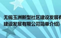 无锡玉洲新型社区建设发展有限公司(对于无锡玉洲新型社区建设发展有限公司简单介绍)