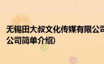 无锡田大叔文化传媒有限公司(对于无锡田大叔文化传媒有限公司简单介绍)