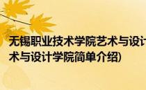 无锡职业技术学院艺术与设计学院(对于无锡职业技术学院艺术与设计学院简单介绍)
