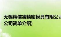 无锡精信德精密模具有限公司(对于无锡精信德精密模具有限公司简单介绍)