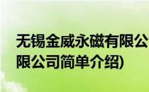 无锡金威永磁有限公司(对于无锡金威永磁有限公司简单介绍)