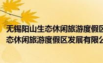 无锡阳山生态休闲旅游度假区发展有限公司(对于无锡阳山生态休闲旅游度假区发展有限公司简单介绍)