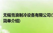 无锡雪浪制冷设备有限公司(对于无锡雪浪制冷设备有限公司简单介绍)