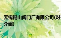 无锡锡山阀门厂有限公司(对于无锡锡山阀门厂有限公司简单介绍)