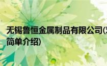 无锡鲁恒金属制品有限公司(对于无锡鲁恒金属制品有限公司简单介绍)