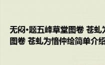 无闷·题五峰草堂图卷 苍虬为愔仲绘(对于无闷·题五峰草堂图卷 苍虬为愔仲绘简单介绍)