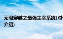 无限穿越之最强主宰系统(对于无限穿越之最强主宰系统简单介绍)