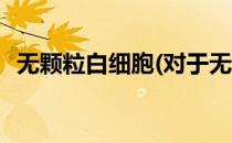 无颗粒白细胞(对于无颗粒白细胞简单介绍)