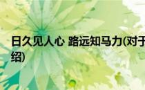 日久见人心 路远知马力(对于日久见人心 路远知马力简单介绍)