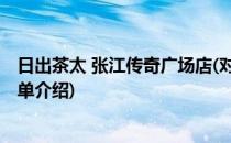 日出茶太 张江传奇广场店(对于日出茶太 张江传奇广场店简单介绍)