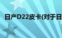 日产D22皮卡(对于日产D22皮卡简单介绍)