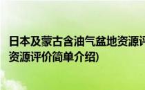 日本及蒙古含油气盆地资源评价(对于日本及蒙古含油气盆地资源评价简单介绍)