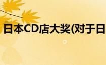 日本CD店大奖(对于日本CD店大奖简单介绍)