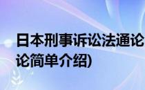 日本刑事诉讼法通论(对于日本刑事诉讼法通论简单介绍)