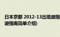 日本京都 2012-13出境遊指南(对于日本京都 2012-13出境遊指南简单介绍)