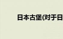 日本古堡(对于日本古堡简单介绍)