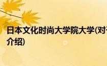 日本文化时尚大学院大学(对于日本文化时尚大学院大学简单介绍)