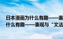 日本漫画为什么有趣——表现与“文法”(对于日本漫画为什么有趣——表现与“文法”简单介绍)