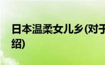日本温柔女儿乡(对于日本温柔女儿乡简单介绍)
