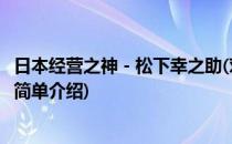 日本经营之神－松下幸之助(对于日本经营之神－松下幸之助简单介绍)