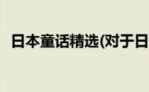 日本童话精选(对于日本童话精选简单介绍)