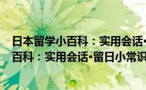 日本留学小百科：实用会话·留日小常识篇(对于日本留学小百科：实用会话·留日小常识篇简单介绍)