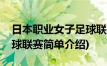 日本职业女子足球联赛(对于日本职业女子足球联赛简单介绍)