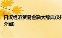 日汉经济贸易金融大辞典(对于日汉经济贸易金融大辞典简单介绍)