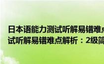 日本语能力测试听解易错难点解析：2级(对于日本语能力测试听解易错难点解析：2级简单介绍)